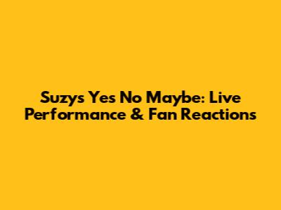 Suzy's 'Yes No Maybe': Live Performance & Fan Reactions