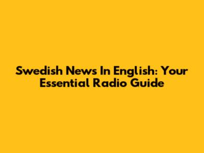 Swedish News In English: Your Essential Radio Guide