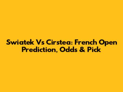 Swiatek Vs Cirstea: French Open Prediction, Odds & Pick
