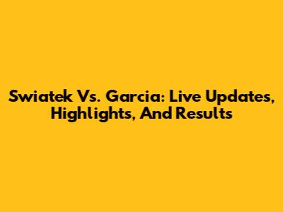 Swiatek Vs. Garcia: Live Updates, Highlights, And Results