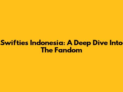 Swifties Indonesia: A Deep Dive Into The Fandom