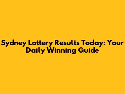 Sydney Lottery Results Today: Your Daily Winning Guide