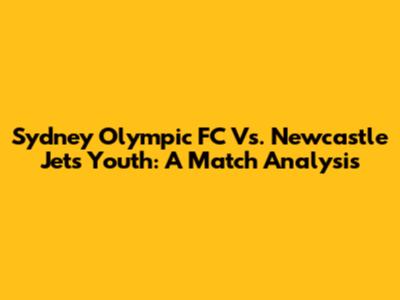 Sydney Olympic FC Vs. Newcastle Jets Youth: A Match Analysis