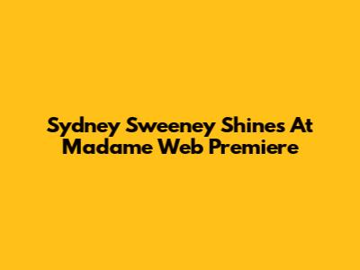 Sydney Sweeney Shines At Madame Web Premiere