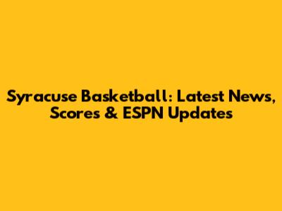 Syracuse Basketball: Latest News, Scores & ESPN Updates