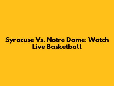 Syracuse Vs. Notre Dame: Watch Live Basketball