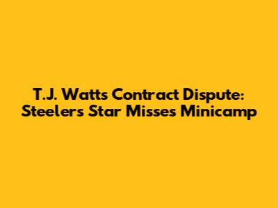 T.J. Watt's Contract Dispute: Steelers Star Misses Minicamp