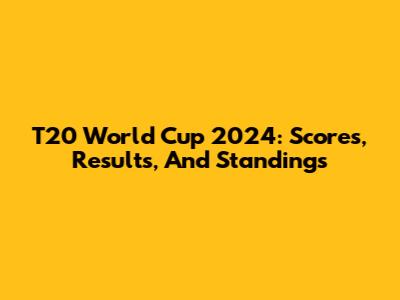 T20 World Cup 2024: Scores, Results, And Standings