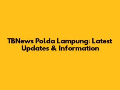 TBNews Polda Lampung: Latest Updates & Information
