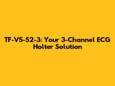 TF-V5-52-3: Your 3-Channel ECG Holter Solution
