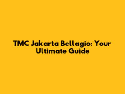 TMC Jakarta Bellagio: Your Ultimate Guide