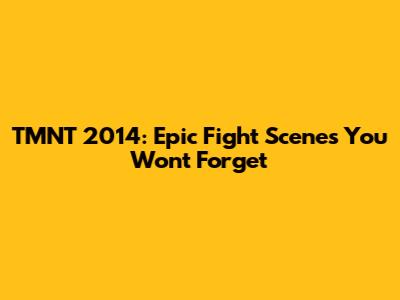 TMNT 2014: Epic Fight Scenes You Won't Forget