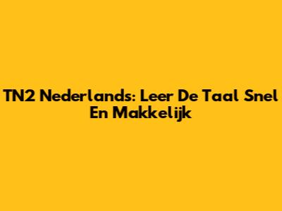 TN2 Nederlands: Leer De Taal Snel En Makkelijk