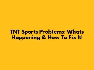 TNT Sports Problems: What's Happening & How To Fix It!