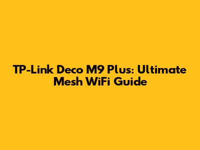TP-Link Deco M9 Plus: Ultimate Mesh WiFi Guide