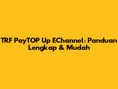 TRF PayTOP Up EChannel: Panduan Lengkap & Mudah