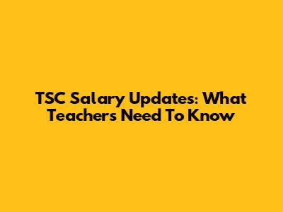 TSC Salary Updates: What Teachers Need To Know