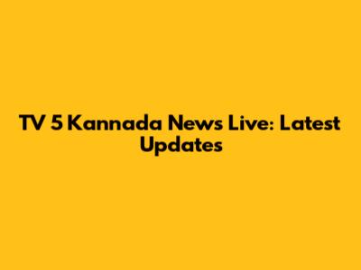 TV 5 Kannada News Live: Latest Updates