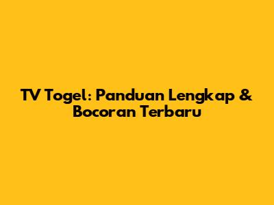 TV Togel: Panduan Lengkap & Bocoran Terbaru
