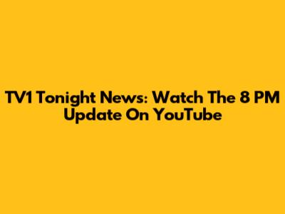 TV1 Tonight News: Watch The 8 PM Update On YouTube