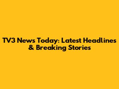 TV3 News Today: Latest Headlines & Breaking Stories