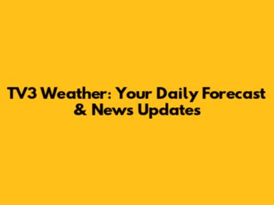 TV3 Weather: Your Daily Forecast & News Updates