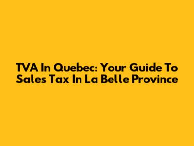 TVA In Quebec: Your Guide To Sales Tax In La Belle Province