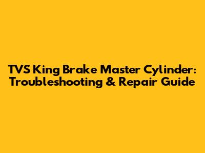 TVS King Brake Master Cylinder: Troubleshooting & Repair Guide