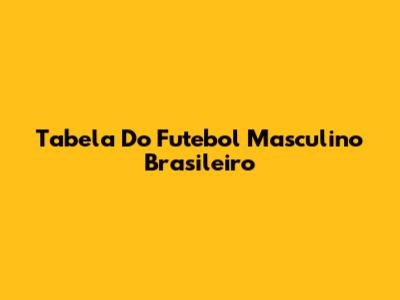 Tabela Do Futebol Masculino Brasileiro