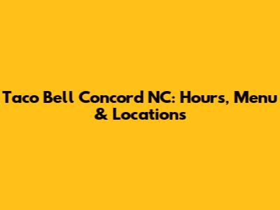 Taco Bell Concord NC: Hours, Menu & Locations
