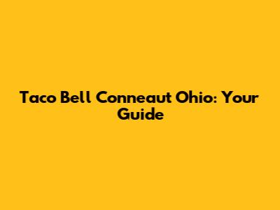 Taco Bell Conneaut Ohio: Your Guide
