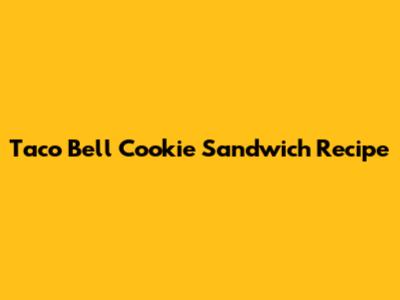 Taco Bell Cookie Sandwich Recipe