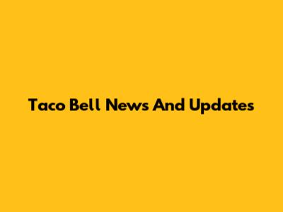 Taco Bell News And Updates