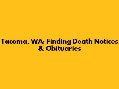 Tacoma, WA: Finding Death Notices & Obituaries
