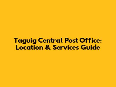 Taguig Central Post Office: Location & Services Guide