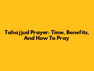 Tahajjud Prayer: Time, Benefits, And How To Pray