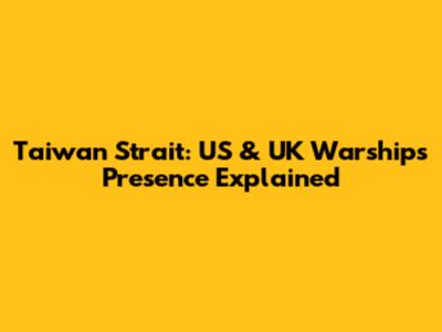 Taiwan Strait: US & UK Warships' Presence Explained