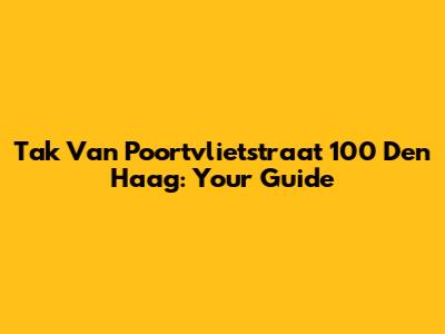 Tak Van Poortvlietstraat 100 Den Haag: Your Guide