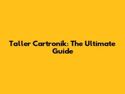 Taller Cartronik: The Ultimate Guide