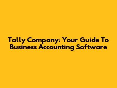 Tally Company: Your Guide To Business Accounting Software