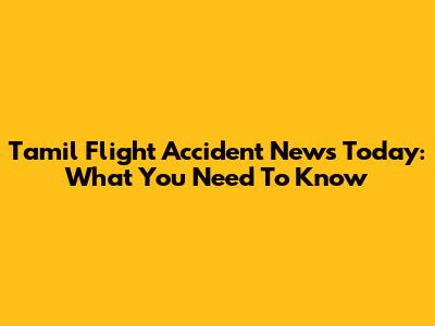 Tamil Flight Accident News Today: What You Need To Know