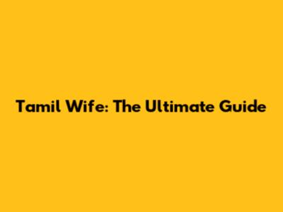 Tamil Wife: The Ultimate Guide