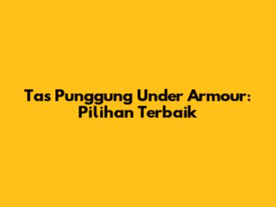 Tas Punggung Under Armour: Pilihan Terbaik