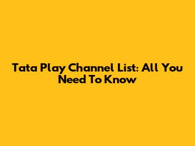 Tata Play Channel List: All You Need To Know