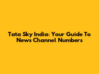 Tata Sky India: Your Guide To News Channel Numbers