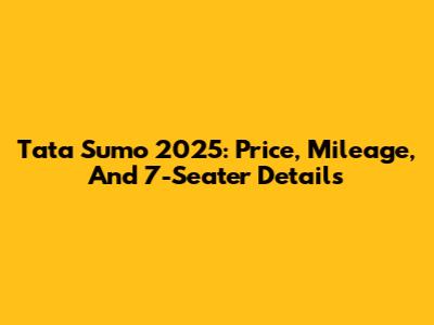 Tata Sumo 2025: Price, Mileage, And 7-Seater Details