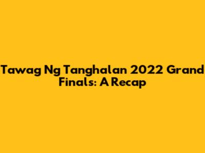 Tawag Ng Tanghalan 2022 Grand Finals: A Recap