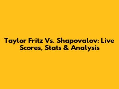 Taylor Fritz Vs. Shapovalov: Live Scores, Stats & Analysis