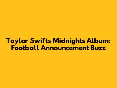 Taylor Swift's 'Midnights' Album: Football Announcement Buzz