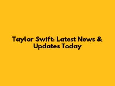 Taylor Swift: Latest News & Updates Today